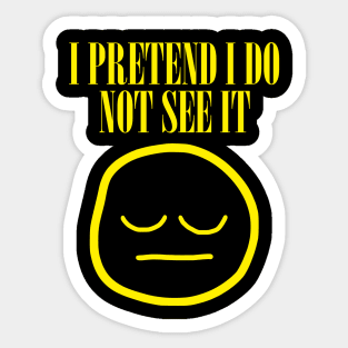 I Pretend I Do Not See It Sticker